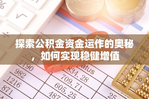 融水探索公积金资金运作的奥秘，如何实现稳健增值