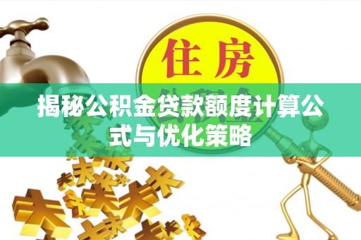 融水揭秘公积金贷款额度计算公式与优化策略