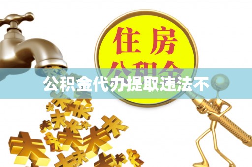 融水公积金代办提取违法不