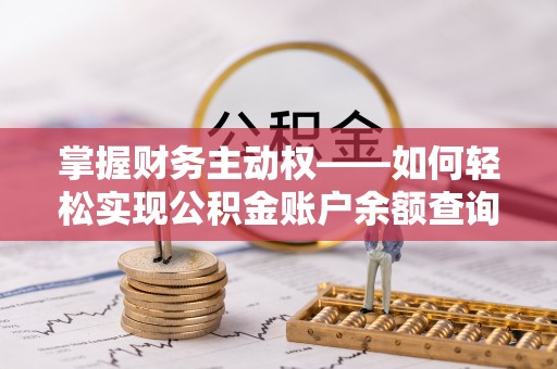 融水掌握财务主动权——如何轻松实现公积金账户余额查询