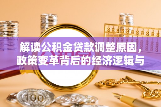 融水解读公积金贷款调整原因，政策变革背后的经济逻辑与民生影响